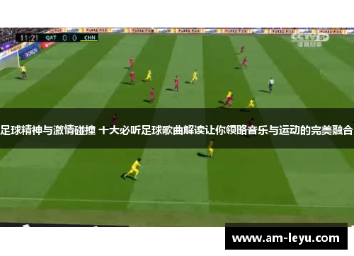 足球精神与激情碰撞 十大必听足球歌曲解读让你领略音乐与运动的完美融合